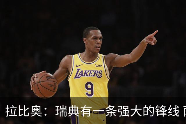 拉比奥：瑞典有一条强大的锋线 萨利巴的情况并不乐观