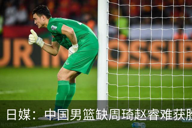 日媒：中国男篮缺周琦赵睿难获胜！日本球迷：输中国队23分！